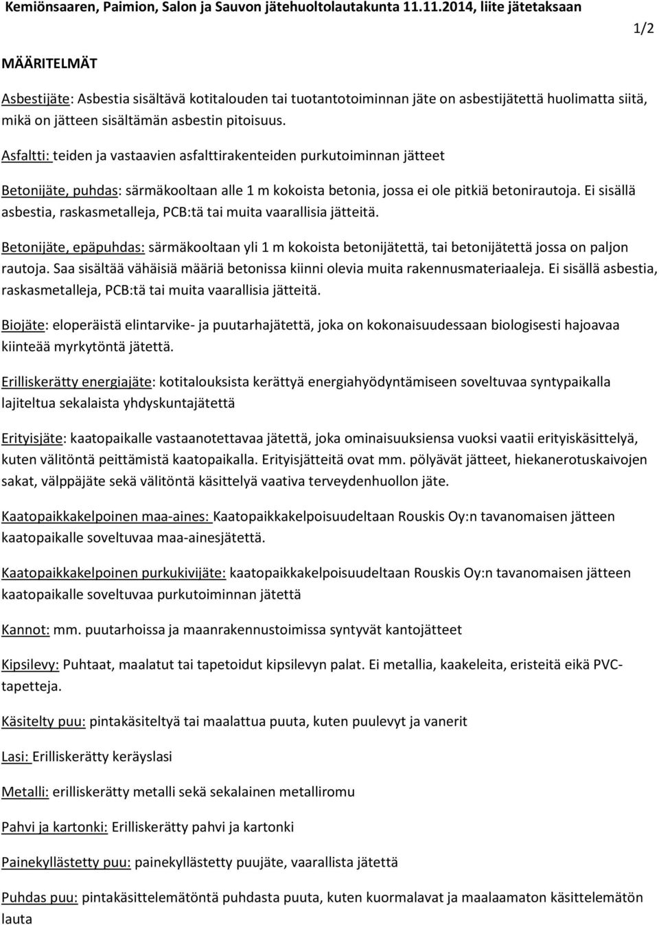 Asfaltti: teiden ja vastaavien asfalttirakenteiden purkutoiminnan jätteet Betonijäte, puhdas: särmäkooltaan alle 1 m kokoista betonia, jossa ei ole pitkiä betonirautoja.