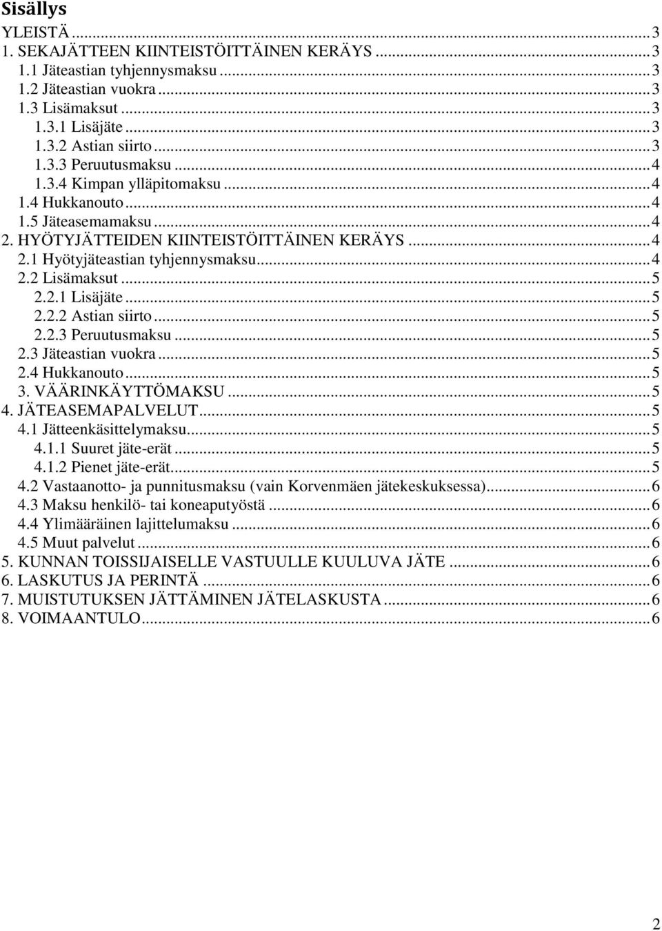 .. 5 2.2.2 Astian siirto... 5 2.2.3 Peruutusmaksu... 5 2.3 Jäteastian vuokra... 5 2.4 Hukkanouto... 5 3. VÄÄRINKÄYTTÖMAKSU... 5 4. JÄTEASEMAPALVELUT... 5 4.1 Jätteenkäsittelymaksu... 5 4.1.1 Suuret jäte-erät.