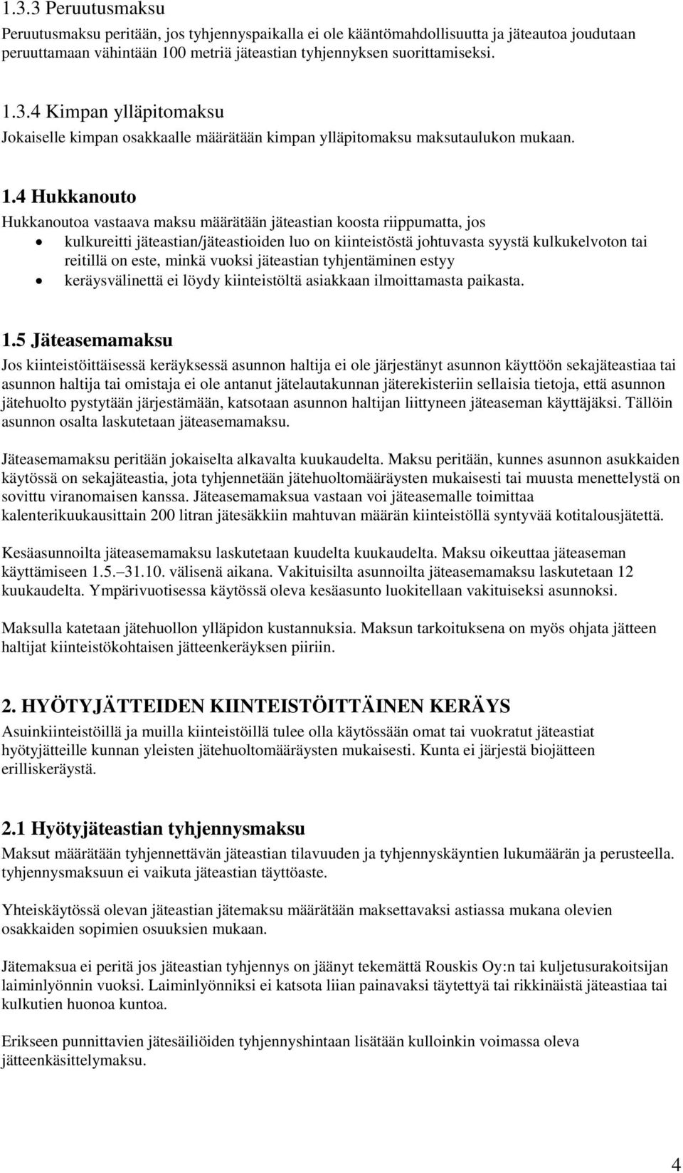 minkä vuoksi jäteastian tyhjentäminen estyy keräysvälinettä ei löydy kiinteistöltä asiakkaan ilmoittamasta paikasta. 1.