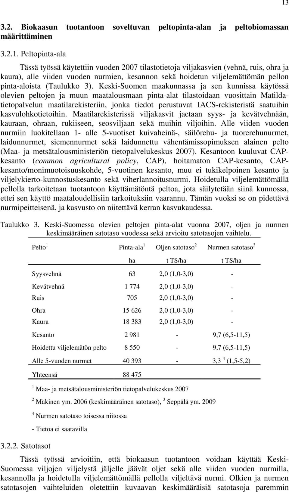 Keski-Suomen maakunnassa ja sen kunnissa käytössä olevien peltojen ja muun maatalousmaan pinta-alat tilastoidaan vuosittain Matildatietopalvelun maatilarekisteriin, jonka tiedot perustuvat