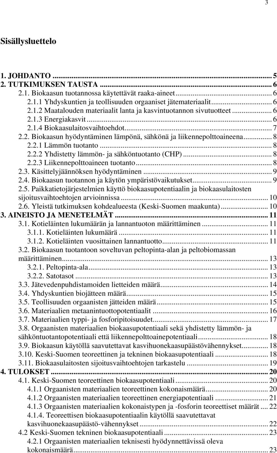 .. 8 2.2.3 Liikennepolttoaineen tuotanto... 8 2.3. Käsittelyjäännöksen hyödyntäminen... 9 2.4. Biokaasun tuotannon ja käytön ympäristövaikutukset... 9 2.5.