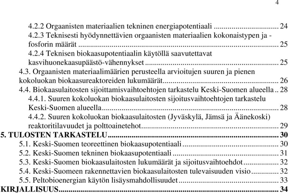 . 28 4.4.1. Suuren kokoluokan biokaasulaitosten sijoitusvaihtoehtojen tarkastelu Keski-Suomen alueella... 28 4.4.2. Suuren kokoluokan biokaasulaitosten (Jyväskylä, Jämsä ja Äänekoski) reaktoritilavuudet ja polttoainetehot.
