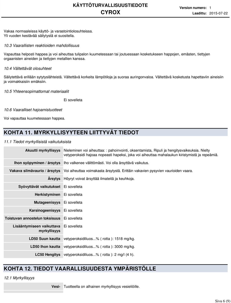 metallien kanssa. 10.4 Vältettävät olosuhteet Säilytettävä erillään sytytyslähteistä. Vältettävä korkeita lämpötiloja ja suoraa auringonvaloa.