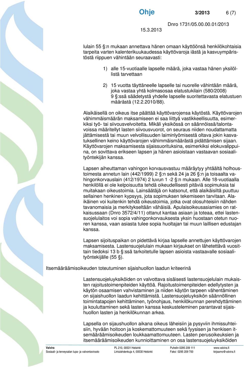 :ssä säädetystä yhdelle lapselle suoritettavasta elatustuen määrästä (12.2.2010/88). Alaikäisellä on oikeus itse päättää käyttövarojensa käytöstä.