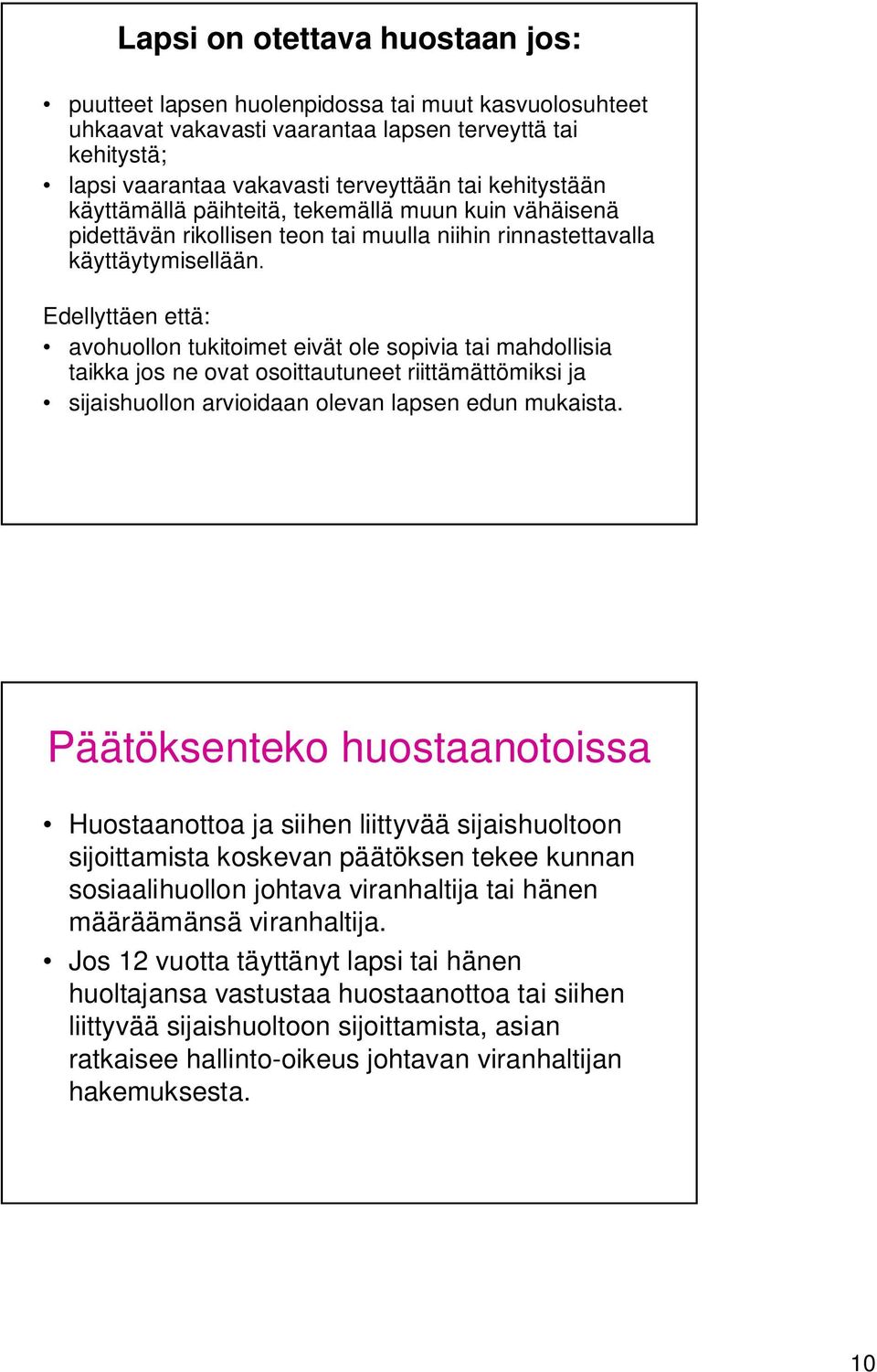Edellyttäen että: avohuollon tukitoimet eivät ole sopivia tai mahdollisia taikka jos ne ovat osoittautuneet riittämättömiksi ja sijaishuollon arvioidaan olevan lapsen edun mukaista.