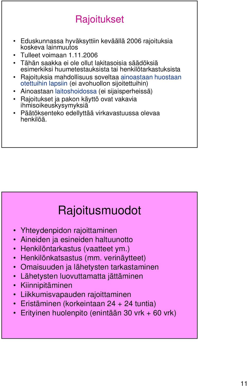 sijoitettuihin) Ainoastaan laitoshoidossa (ei sijaisperheissä) Rajoitukset ja pakon käyttö ovat vakavia ihmisoikeuskysymyksiä Päätöksenteko edellyttää virkavastuussa olevaa henkilöä.