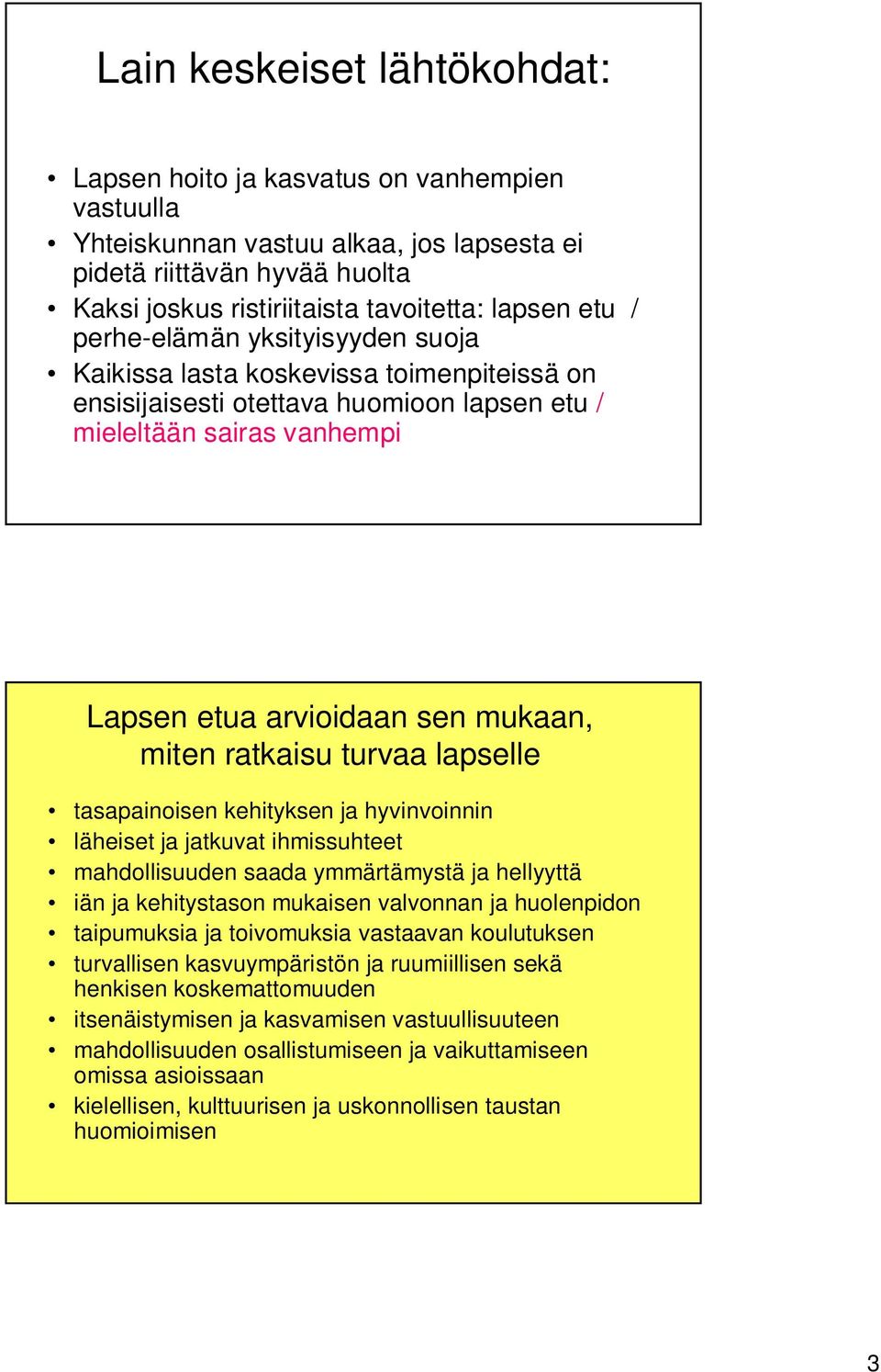 ratkaisu turvaa lapselle tasapainoisen kehityksen ja hyvinvoinnin läheiset ja jatkuvat ihmissuhteet mahdollisuuden saada ymmärtämystä ja hellyyttä iän ja kehitystason mukaisen valvonnan ja