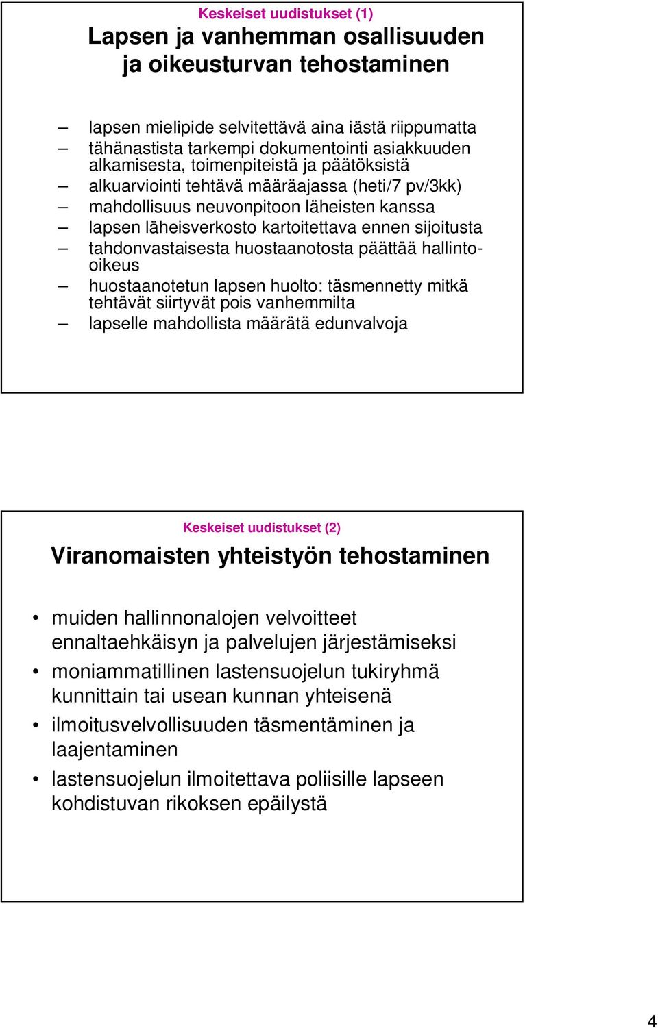 tahdonvastaisesta huostaanotosta päättää hallintooikeus huostaanotetun lapsen huolto: täsmennetty mitkä tehtävät siirtyvät pois vanhemmilta lapselle mahdollista määrätä edunvalvoja Keskeiset