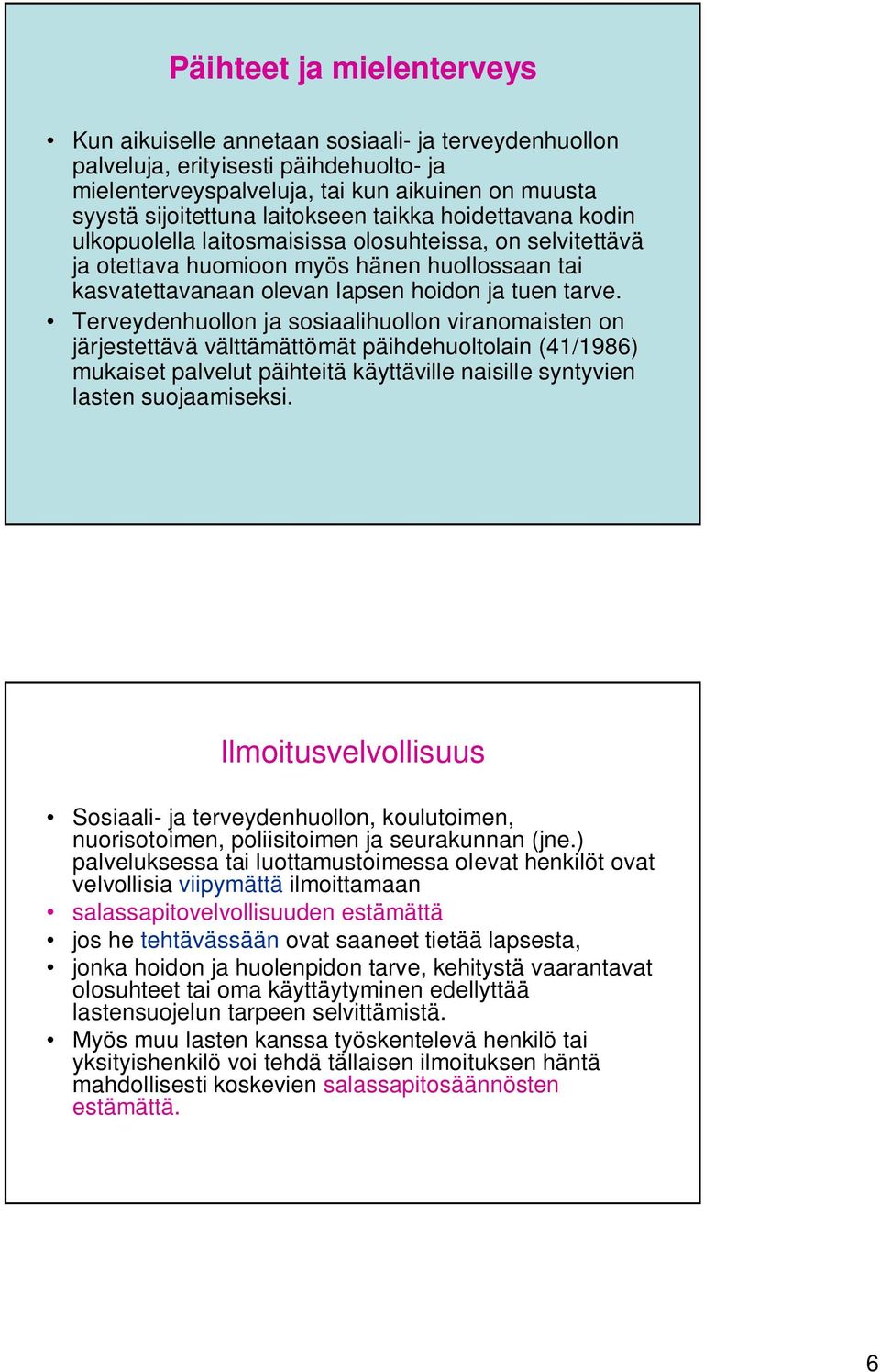Terveydenhuollon ja sosiaalihuollon viranomaisten on järjestettävä välttämättömät päihdehuoltolain (41/1986) mukaiset palvelut päihteitä käyttäville naisille syntyvien lasten suojaamiseksi.