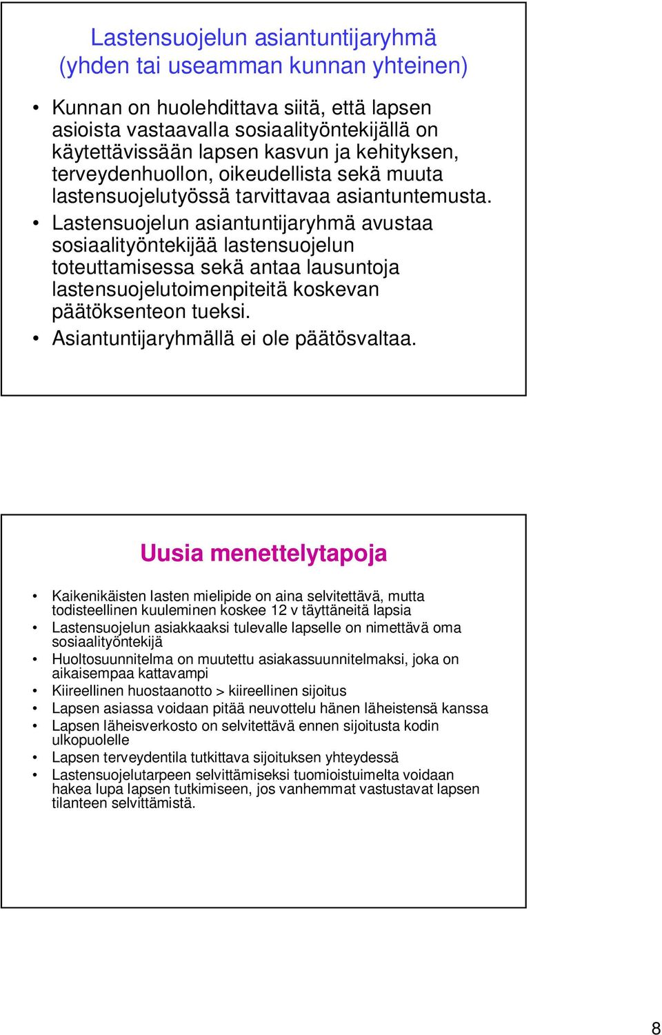 Lastensuojelun asiantuntijaryhmä avustaa sosiaalityöntekijää lastensuojelun toteuttamisessa sekä antaa lausuntoja lastensuojelutoimenpiteitä koskevan päätöksenteon tueksi.