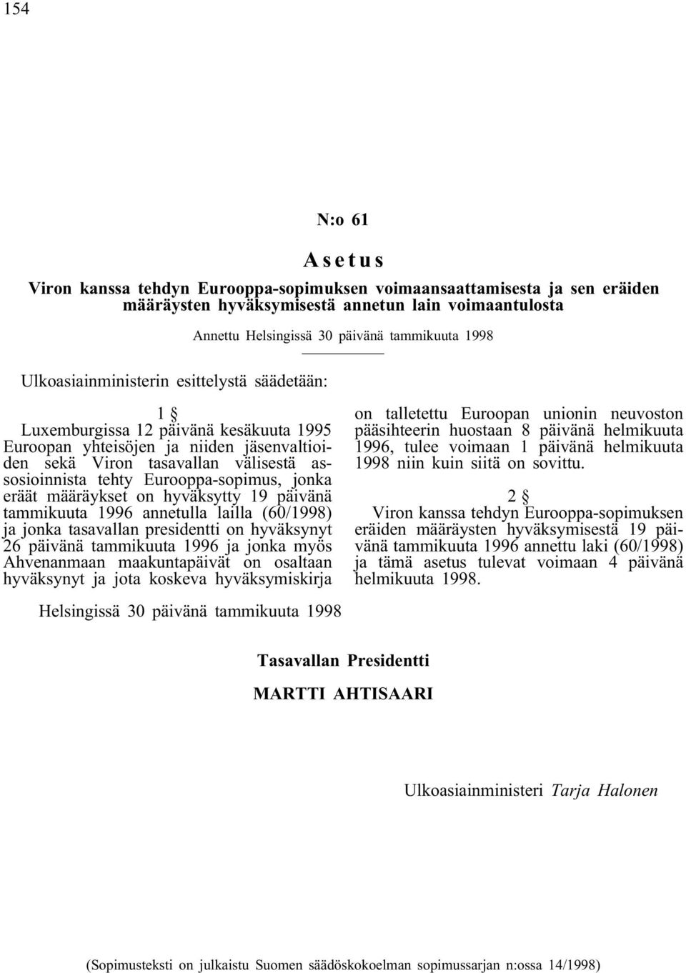 Eurooppa-sopimus, jonka eräät määräykset on hyväksytty 19 päivänä tammikuuta 1996 annetulla lailla (60/1998) ja jonka tasavallan presidentti on hyväksynyt 26 päivänä tammikuuta 1996 ja jonka myös