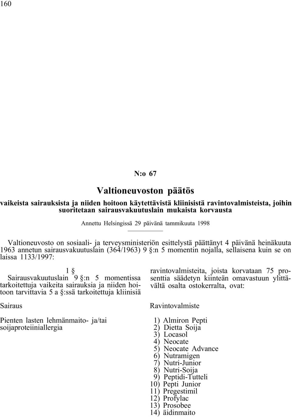 kuin se on laissa 1133/1997: Sairausvakuutuslain 9 :n 5 momentissa tarkoitettuja vaikeita sairauksia ja niiden hoitoon tarvittavia 5 a :ssä tarkoitettuja kliinisiä Sairaus Pienten lasten lehmänmaito-