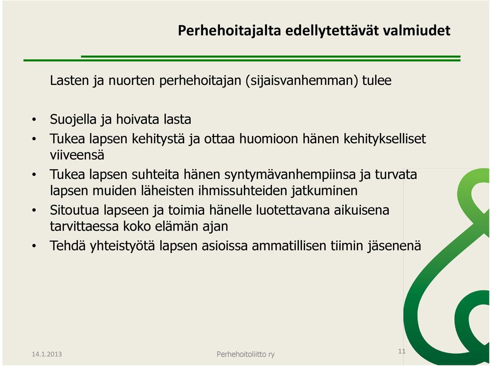 syntymävanhempiinsa ja turvata lapsen muiden läheisten ihmissuhteiden jatkuminen Sitoutua lapseen ja toimia hänelle