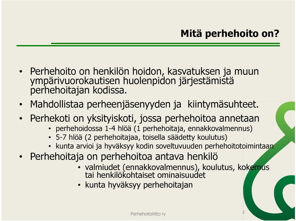 Perhekoti on yksityiskoti, jossa perhehoitoa annetaan perhehoidossa 1-4 hlöä (1 perhehoitaja, ennakkovalmennus) 5-7 hlöä (2 perhehoitajaa, toisella