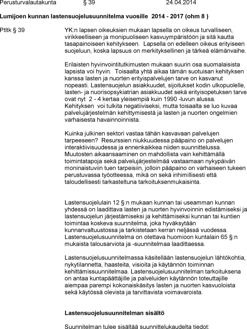 sitä kautta tasapainoiseen kehitykseen. Lapsella on edelleen oikeus erityiseen suojeluun, koska lapsuus on merkityksellinen ja tärkeä elämänvaihe.