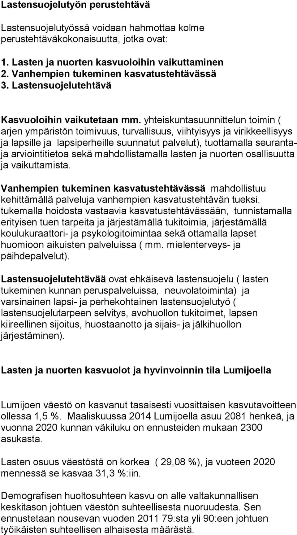 yhteiskuntasuunnittelun toimin ( arjen ympäristön toimivuus, turvallisuus, viihtyisyys ja virikkeellisyys ja lapsille ja lapsiperheille suunnatut palvelut), tuottamalla seurantaja arviointitietoa