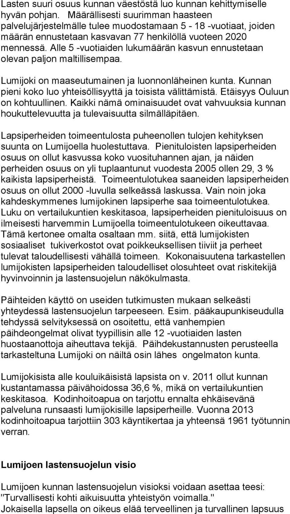 Alle 5 -vuotiaiden lukumäärän kasvun ennustetaan olevan paljon maltillisempaa. Lumijoki on maaseutumainen ja luonnonläheinen kunta. Kunnan pieni koko luo yhteisöllisyyttä ja toisista välittämistä.