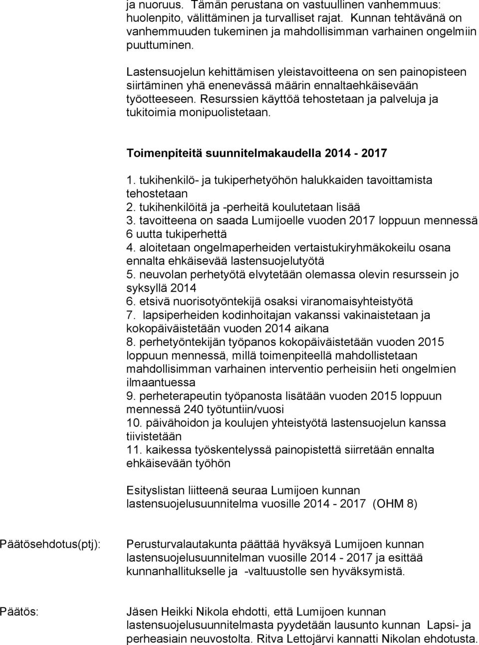 Resurssien käyttöä tehostetaan ja palveluja ja tukitoimia monipuolistetaan. Toimenpiteitä suunnitelmakaudella 2014-2017 1. tukihenkilö- ja tukiperhetyöhön halukkaiden tavoittamista tehostetaan 2.
