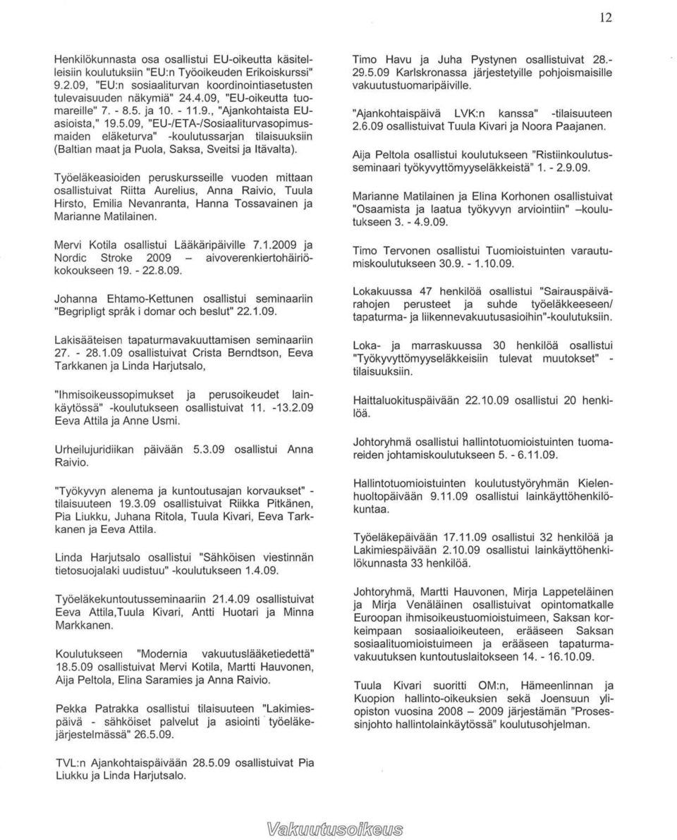 Työeläkeasioiden peruskursseille vuoden mittaan osallistuivat Riitta Aurelius, Anna Raivio, Tuula Hirsto, Emilia Nevanranta, Hanna Tossavainen ja Marianne Matilainen.