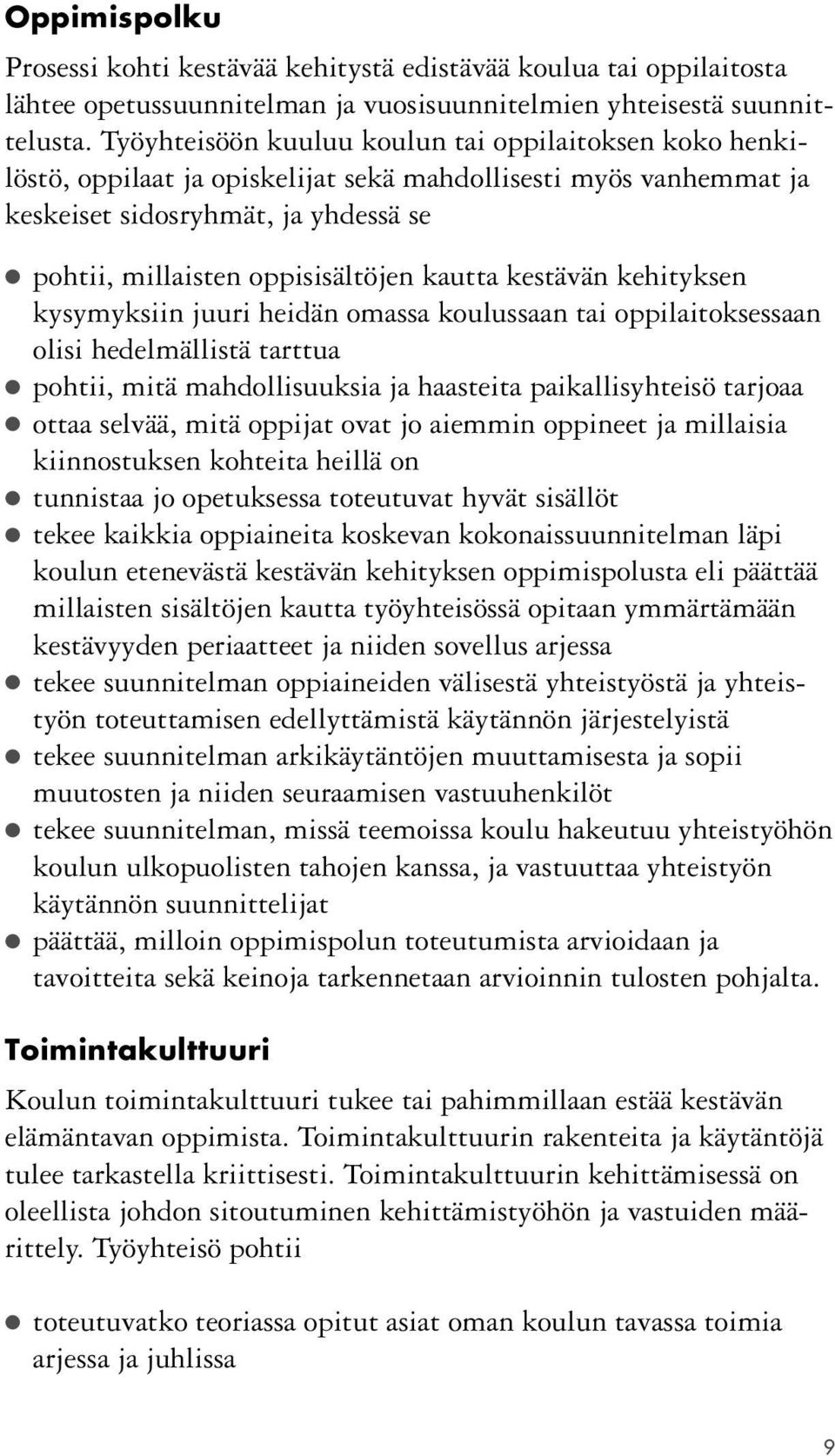 kautta kestävän kehityksen kysymyksiin juuri heidän omassa koulussaan tai oppilaitoksessaan olisi hedelmällistä tarttua pohtii, mitä mahdollisuuksia ja haasteita paikallisyhteisö tarjoaa ottaa