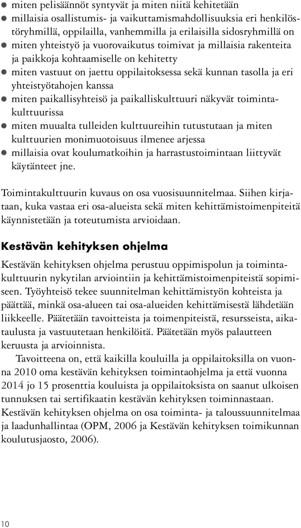 paikallisyhteisö ja paikalliskulttuuri näkyvät toimintakulttuurissa miten muualta tulleiden kulttuureihin tutustutaan ja miten kulttuurien monimuotoisuus ilmenee arjessa millaisia ovat koulumatkoihin