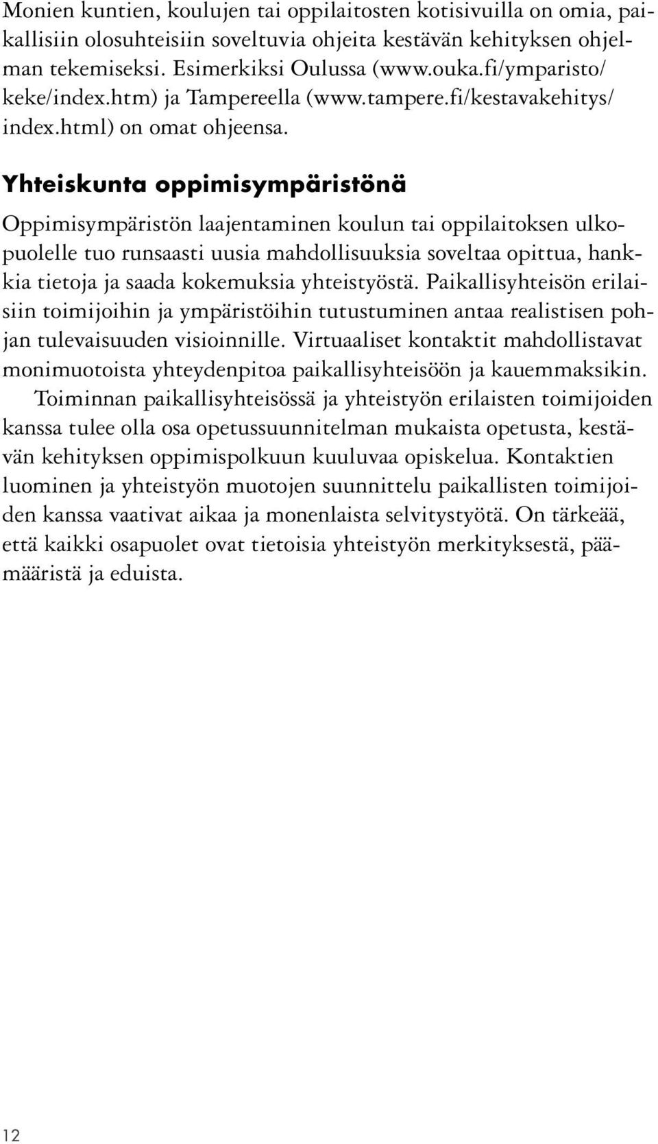 Yhteiskunta oppimisympäristönä Oppimisympäristön laajentaminen koulun tai oppilaitoksen ulkopuolelle tuo runsaasti uusia mahdollisuuksia soveltaa opittua, hankkia tietoja ja saada kokemuksia