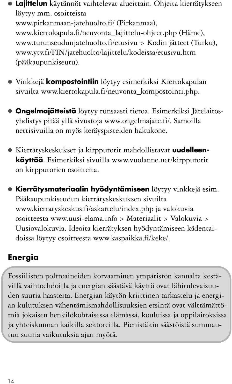 Vinkkejä kompostointiin löytyy esimerkiksi Kiertokapulan sivuilta www.kiertokapula.fi/neuvonta_kompostointi.php. Ongelmajätteistä löytyy runsaasti tietoa.
