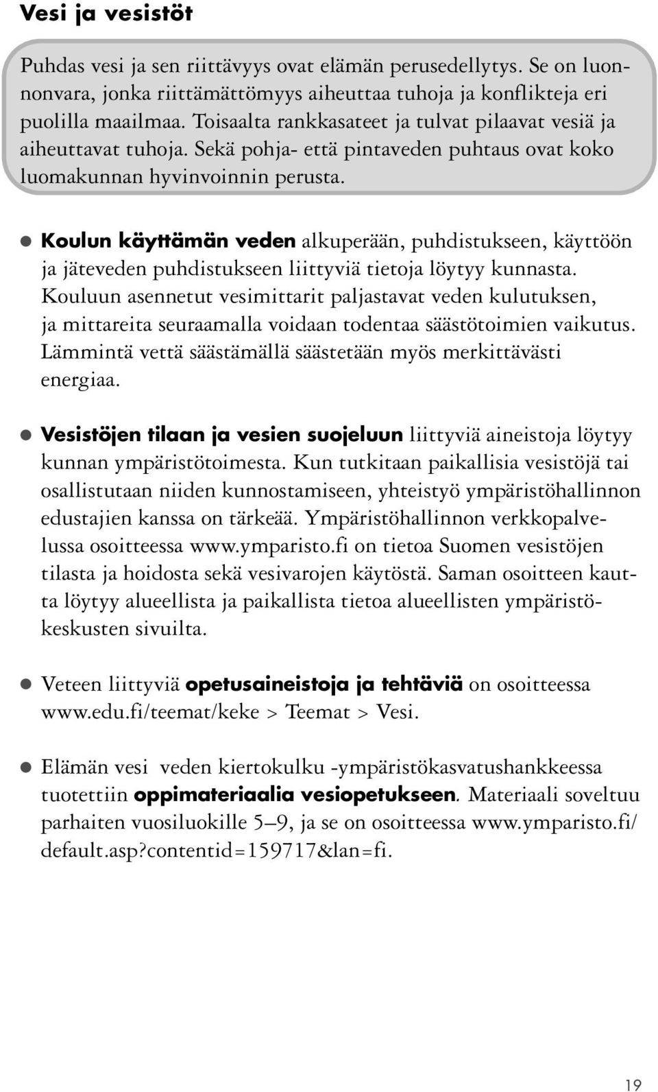 Koulun käyttämän veden alkuperään, puhdistukseen, käyttöön ja jäteveden puhdistukseen liittyviä tietoja löytyy kunnasta.