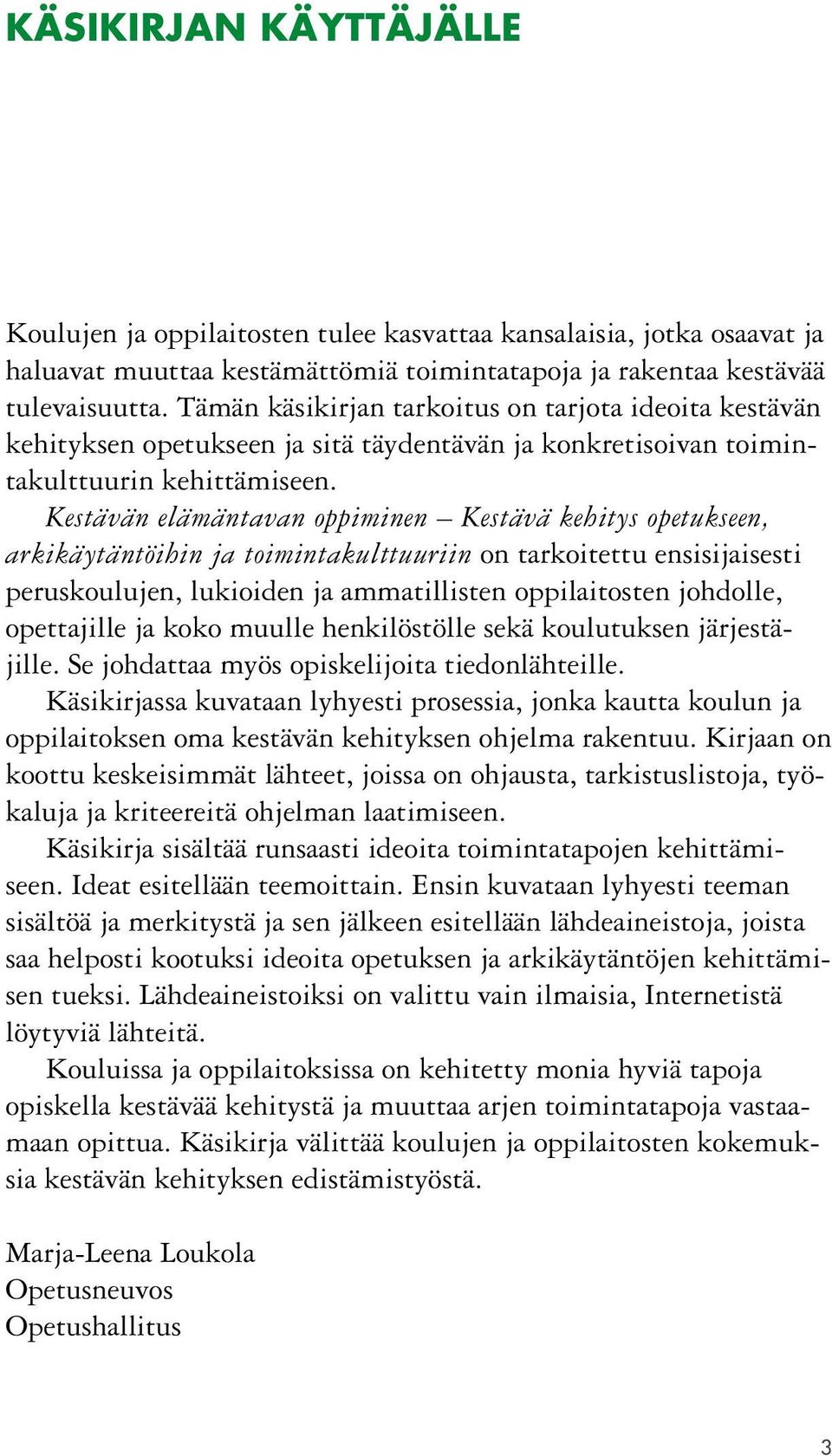 Kestävän elämäntavan oppiminen Kestävä kehitys opetukseen, arkikäytäntöihin ja toimintakulttuuriin on tarkoitettu ensisijaisesti peruskoulujen, lukioiden ja ammatillisten oppilaitosten johdolle,