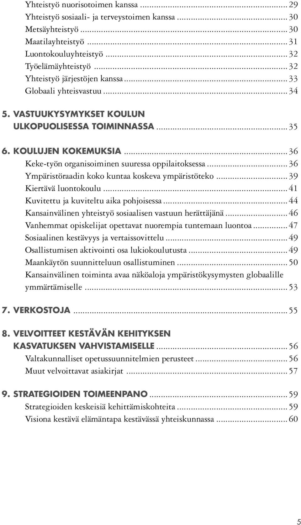 .. 36 Keke-työn organisoiminen suuressa oppilaitoksessa... 36 Ympäristöraadin koko kuntaa koskeva ympäristöteko... 39 Kiertävä luontokoulu... 41 Kuvitettu ja kuviteltu aika pohjoisessa.