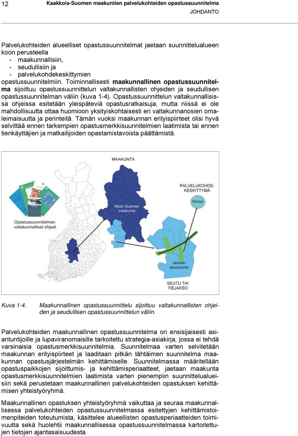 Toiminnallisesti maakunnallinen opastussuunnitelma sijoittuu opastussuunnittelun valtakunnallisten ohjeiden ja seudullisen opastussuunnitelman väliin (kuva 1-4).