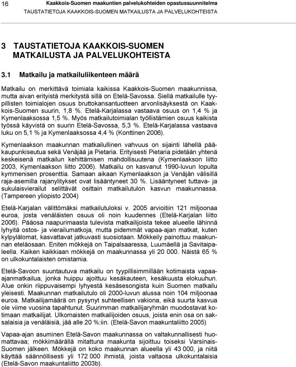 Siellä matkailulle tyypillisten toimialojen osuus bruttokansantuotteen arvonlisäyksestä on Kaakkois-Suomen suurin, 1,8 %. Etelä-Karjalassa vastaava osuus on 1,4 % ja Kymenlaaksossa 1,5 %.