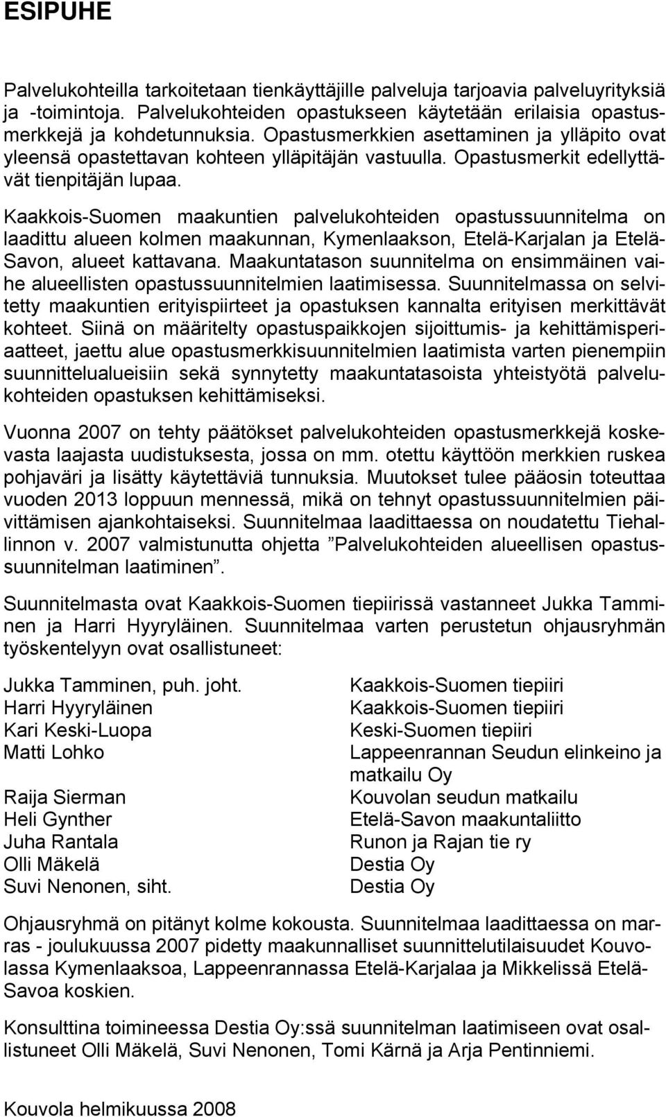 Kaakkois-Suomen maakuntien palvelukohteiden opastussuunnitelma on laadittu alueen kolmen maakunnan, Kymenlaakson, Etelä-Karjalan ja Etelä- Savon, alueet kattavana.