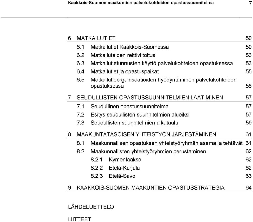 5 Matkailutieorganisaatioiden hyödyntäminen palvelukohteiden opastuksessa 56 7 SEUDULLISTEN OPASTUSSUUNNITELMIEN LAATIMINEN 57 7.1 Seudullinen opastussuunnitelma 57 7.