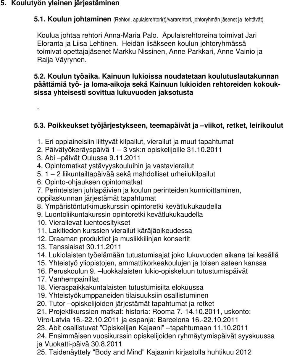 Koulun työaika. Kainuun lukioissa noudatetaan koulutuslautakunnan päättämiä työ- ja loma-aikoja sekä Kainuun lukioiden rehtoreiden kokouksissa yhteisesti sovittua lukuvuoden jaksotusta - 5.3.