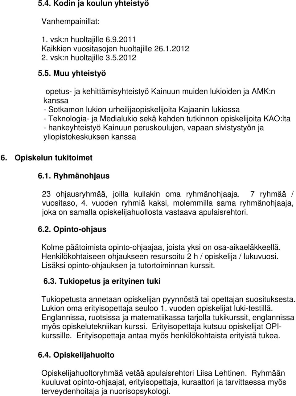 peruskoulujen, vapaan sivistystyön ja yliopistokeskuksen kanssa 6. Opiskelun tukitoimet 6.1. Ryhmänohjaus 23 ohjausryhmää, joilla kullakin oma ryhmänohjaaja. 7 ryhmää / vuositaso, 4.