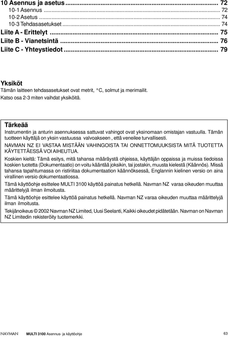 Tärkeää Instrumentin ja anturin asennuksessa sattuvat vahingot ovat yksinomaan omistajan vastuulla. Tämän tuotteen käyttäjä on yksin vastuussa valvoakseen, että veneilee turvallisesti.