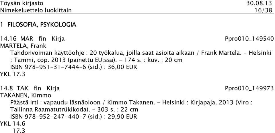 - Helsinki : Tammi, cop. 2013 (painettu EU:ssa). - 174 s. : kuv. ; 20 cm ISBN 978-951-31-7444-6 (sid.) : 36,00 EUR YKL 17.3 14.