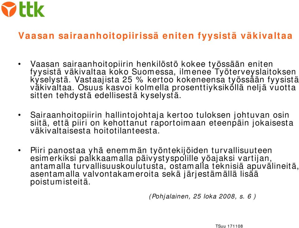 Sairaanhoitopiirin hallintojohtaja kertoo tuloksen johtuvan osin siitä, että piiri on kehottanut raportoimaan eteenpäin jokaisesta väkivaltaisesta hoitotilanteesta.