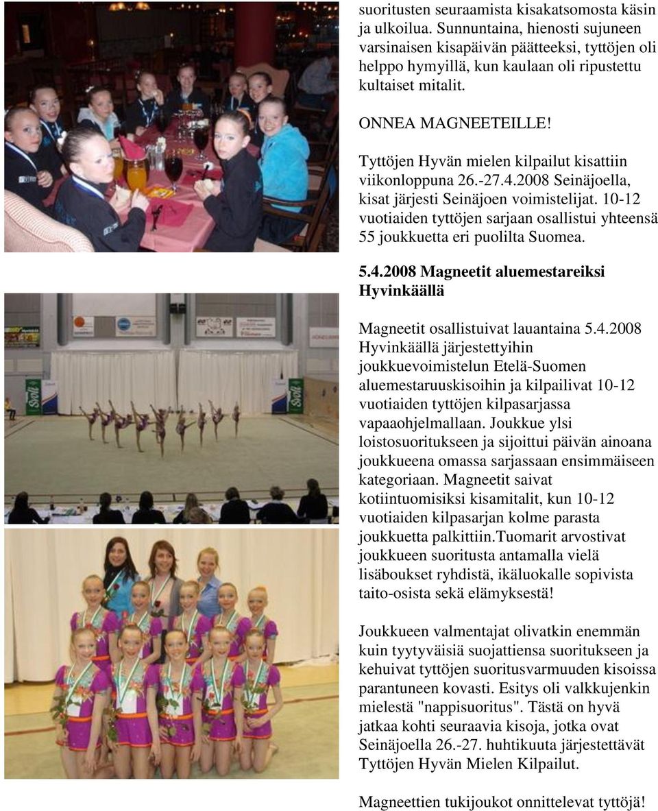 10-12 vuotiaiden tyttöjen sarjaan osallistui yhteensä 55 joukkuetta eri puolilta Suomea. 5.4.