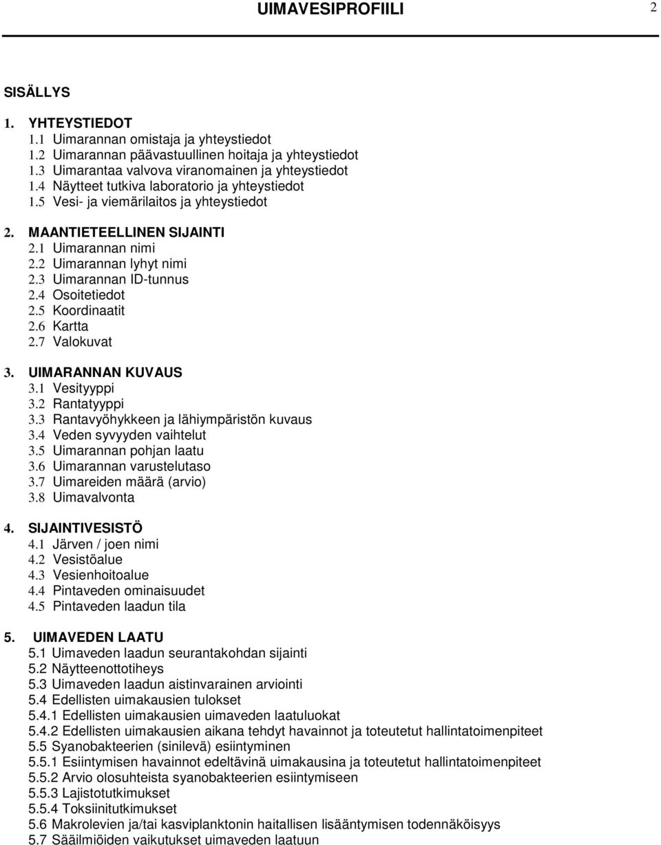 4 Osoitetiedot 2.5 Koordinaatit 2.6 Kartta 2.7 Valokuvat 3. UIMARANNAN KUVAUS 3.1 Vesityyppi 3.2 Rantatyyppi 3.3 Rantavyöhykkeen ja lähiympäristön kuvaus 3.4 Veden syvyyden vaihtelut 3.