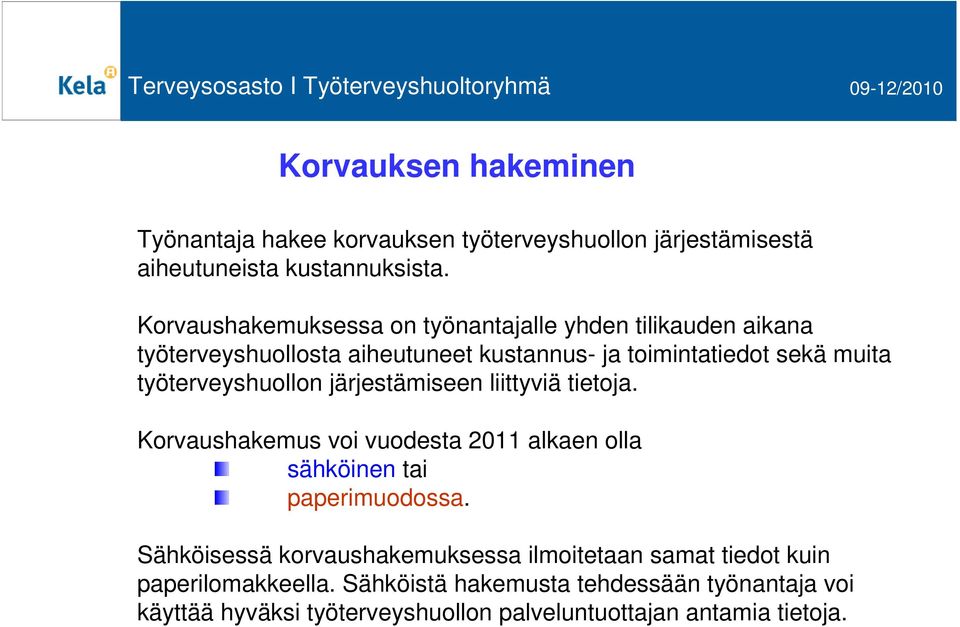 työterveyshuollon järjestämiseen liittyviä tietoja. Korvaushakemus voi vuodesta 2011 alkaen olla sähköinen tai paperimuodossa.