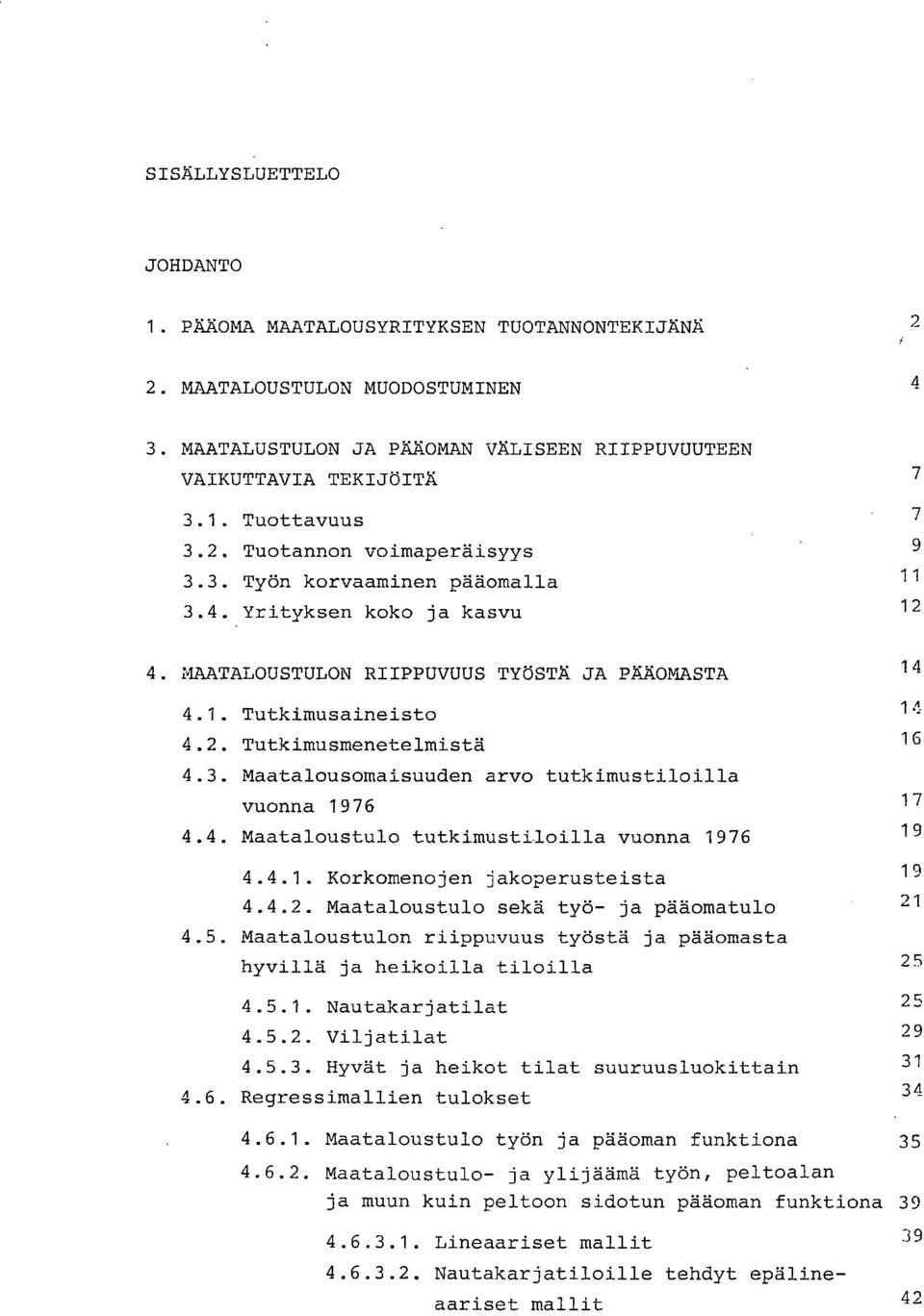 4. Maataloustulo tutkimustiloilla vuonna 1976 19 4.4.1. Korkomenojen jakoperusteista 19 4.4.2. Maataloustulo sekä työ- ja pääomatulo 21 4.5.