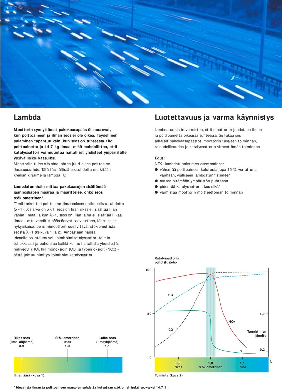 Tätä täsmällistä seosuhdetta merkitään kreikan kirjaimella lambda ( ). Lambdatunnistin mittaa pakokaasujen sisältämää jäännöshapen määrää ja määrittelee, onko seos stökiometrinen*.