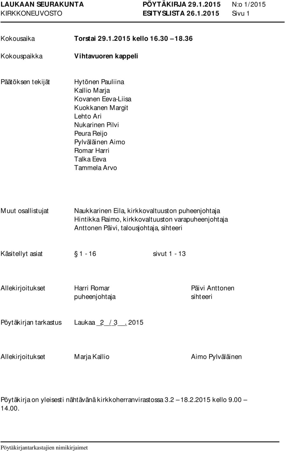 Harri Talka Eeva Tammela Arvo Muut osallistujat Naukkarinen Eila, kirkkovaltuuston puheenjohtaja Hintikka Raimo, kirkkovaltuuston varapuheenjohtaja Anttonen Päivi, talousjohtaja,