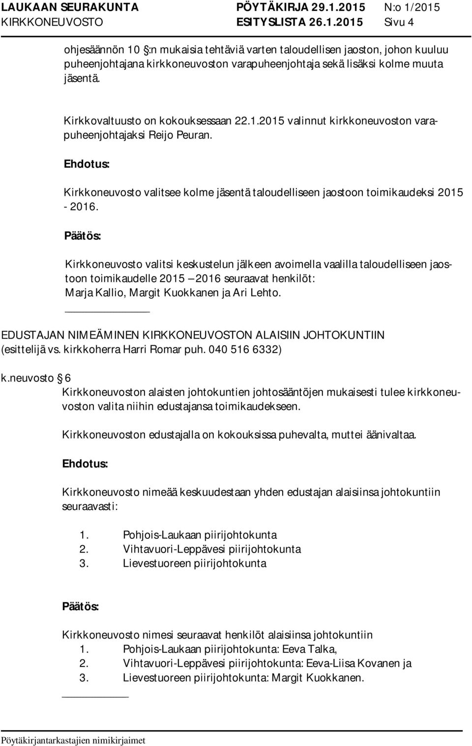 Kirkkovaltuusto on kokouksessaan 22.1.2015 valinnut kirkkoneuvoston varapuheenjohtajaksi Reijo Peuran. Kirkkoneuvosto valitsee kolme jäsentä taloudelliseen jaostoon toimikaudeksi 2015-2016.