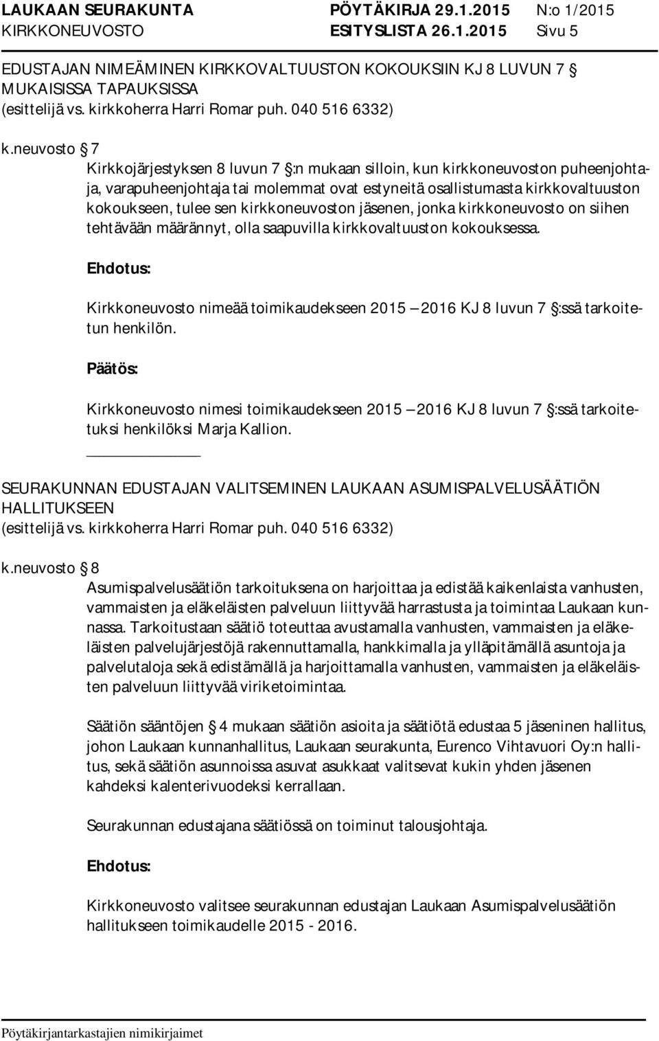 kirkkoneuvoston jäsenen, jonka kirkkoneuvosto on siihen tehtävään määrännyt, olla saapuvilla kirkkovaltuuston kokouksessa.