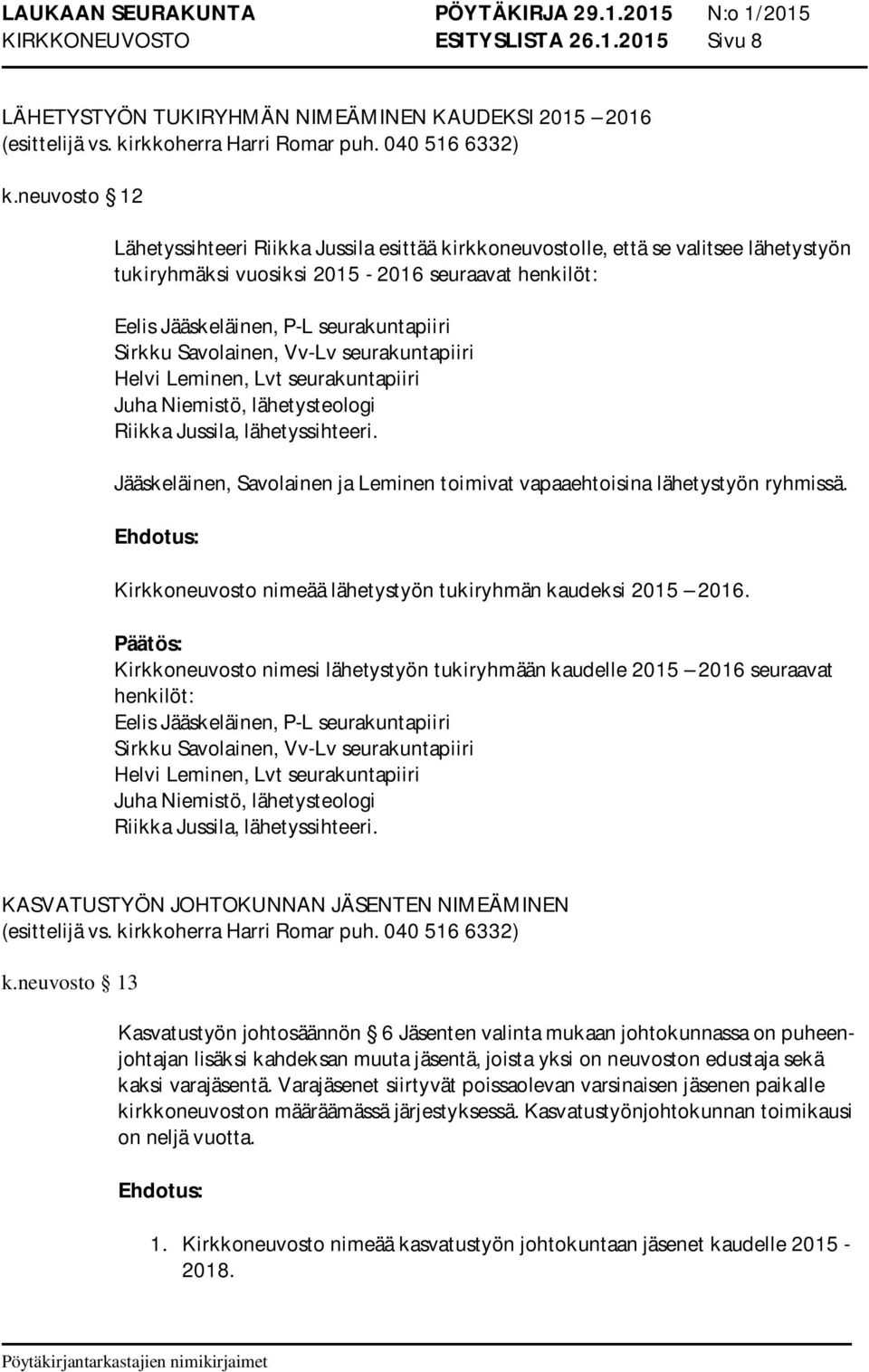 Savolainen, Vv-Lv seurakuntapiiri Helvi Leminen, Lvt seurakuntapiiri Juha Niemistö, lähetysteologi Riikka Jussila, lähetyssihteeri.