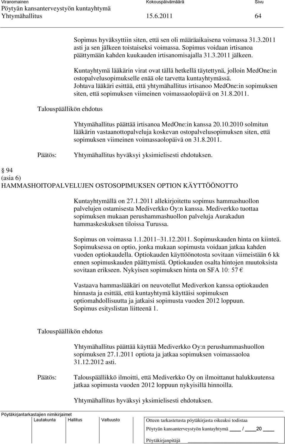 Kuntayhtymä lääkärin virat ovat tällä hetkellä täytettynä, jolloin MedOne:in ostopalvelusopimukselle enää ole tarvetta kuntayhtymässä.