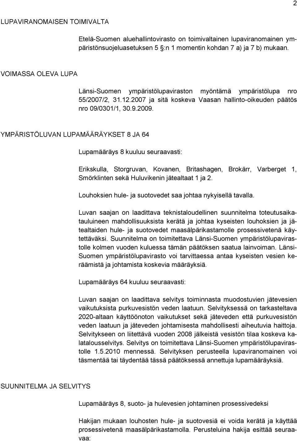 YMPÄRISTÖLUVAN LUPAMÄÄRÄYKSET 8 JA 64 Lupamääräys 8 kuuluu seuraavasti: Erikskulla, Storgruvan, Kovanen, Britashagen, Brokärr, Varberget 1, Smörklinten sekä Huluvikenin jätealtaat 1 ja 2.